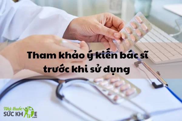 Tham khảo ý kiến bác sĩ trước khi dùng